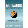 Motivating Adolescents: Practical Wisdom to Help Ignite Your Teen's Inner Drive