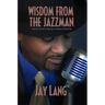 Wisdom from the Jazzman: Smooth Words to Help You Navigate Through Life