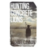 Hunting Concrete Lions: A Redemption Memoir