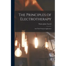 The Principles of Electrotherapy: And Their Practical Application