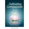 Cultivating Compassion: Simple Everyday Practices for Discovering Peace of Mind and Resilience