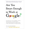 Are You Smart Enough to Work at Google?: Trick Questions, Zen-Like Riddles, Insanely Difficult Puzzles, and Other Devious Interviewing Techniques You