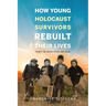 How Young Holocaust Survivors Rebuilt Their Lives: France, the United States, and Israel