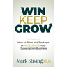 Win Keep Grow: How to Price and Package to Accelerate Your Subscription Business
