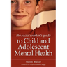The Social Worker's Guide to Child and Adolescent Mental Health