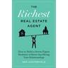 The Richest Real Estate Agent: How to Build a Seven-Figure Business without Sacrificing Your Relationships