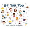 Be You Too: What do you want to be when you grow up?