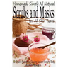 Scrubs and Masks: Make Healthy, Quick and Easy Recipes for Face and Body Exfoliating Scrubs with Nourishing Facial Masks for Different Skin Types