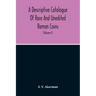 A Descriptive Catalogue Of Rare And Unedited Roman Coins: From The Earliest Period Of The Roman Coinage, To The Extinction Of The Empire Under Constan