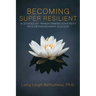 Becoming Super Resilient: 14 Stories of Transforming Adversity Into Extraordinary Success