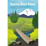 Running Mount Rainier: An Ordinary Runner's Journey from Crippling Injury to Ultra Marathon Finish Line