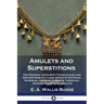 Amulets and Superstitions: The Original texts with Translations and Descriptions of a long series of Egyptian, Sumerian, Assyrian, Hebrew, Christ