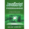 JavaScript Programming: A Step-By-Step Guide for Absolute Beginners