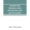 Standard-bred Orpingtons, black, buff and white, their practical qualities; the standard requirements; how to judge them; how to mate and breed for be