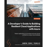 A Developer's Guide to Building Resilient Cloud Applications with Azure: Deploy applications on serverless and event-driven architecture using a cloud