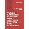 Turkish Language Grammar and Sentence Pattern for Foreigner: A Self-Study Book