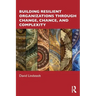 Building Resilient Organizations Through Change, Chance, and Complexity