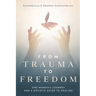 From Trauma to Freedom: One Woman's Journey and a Holistic Guide for Healing