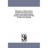Philosophy As Absolute Science, Founded in the Universal Laws of Being, and including Ontology, theology, and Psychology Made One, As Spirit, Soul, an