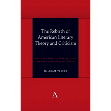 The Rebirth of American Literary Theory and Criticism: Scholars Discuss Intellectual Origins and Turning Points