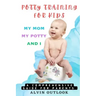 Potty Training for Kids: My Mom My Potty and I - A Comprehensive Guide for Parents