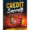 Credit Secrets: Discover The Ultimate Guide to Learn Credit Secrets to Finally Achieve Your Financial Freedom. Boost Your Score and Re