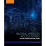 Hacking Wireless Access Points: Cracking, Tracking, and Signal Jacking