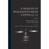 A Memoir of Benjamin Robbins Curtis, LL. D.: With Some of his Professional and Miscellaneous Writings; Volume 2