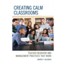 Creating Calm Classrooms: Teacher Behavior and Management Practices that Work
