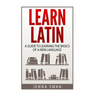 Learn Latin: A Guide to Learning the Basics of a New Language