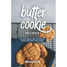 Butter Cookie Recipes: Butter Cookies and Shortbread Made to Be Sweet and Savory