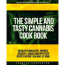 The Simple & Tasty Cannabis Cook Book (Delicious Marijuana Infused Recipes for Home Chefs): Medicated Breakfast, Entrees, Desserts, Snacks and Appetiz