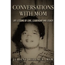 Conversations With Mom: Life Lessons of Love, Leadership, and Legacy