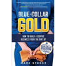 Blue-Collar Gold: How to Build A Service Business From the Dirt Up