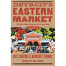Detroit's Eastern Market: A Farmers Market Shopping and Cooking Guide, Third Edition