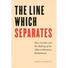 The Line Which Separates: Race, Gender, and the Making of the Alberta-Montana Borderlands
