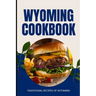 Wyoming Cookbook: Traditional Recipes of Wyoming