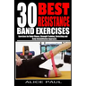 30 Best Resistance Band Exercises: Exercises for Body Fitness, Strength training, Stretching and Body rehabilitation approach..