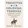 Vignettes of Colonial Virginia: Remarkable Stories from the Founding of America