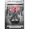 A Fight To Forgive: How to Turn Their Wrongs and Your Hurts Into God's Greater Purposes