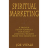 Spiritual Marketing: A Proven 5-Step Formula for Easily Creating Wealth from the Inside Out