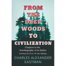 From the Deep Woods to Civilization - Chapters in the Autobiography of an Indian: Including the Essay 'The Sioux Mythology'