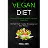 Vegan Diet: Amazing Recipes for Weight Loss on a Vegan Diet (100 High Carb, Healthy, Energizing and Easy Recipes)