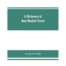 A dictionary of new medical terms, including upwards of 38,000 words and many useful tables, being a supplement to "An illustrated dictionary of medic