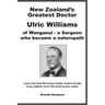 New Zealand's Greatest Doctor Ulric Williams of Wanganui: a Surgeon who became a naturopath