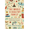 The Whole and Healthy Family: Helping Your Kids Thrive in Mind, Body, and Spirit