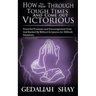 How to Pray Through Tough Times and Come Out Victorious: Powerful Promises and Encouragement from God Backed by Biblical Scriptures for Difficult Situ