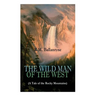 THE WILD MAN OF THE WEST (A Tale of the Rocky Mountains): A Western Classic (From the Renowned Author of The Coral Island, The Pirate City, The Dog Cr