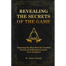 Revealing the Secrets of the Game: Exposing the Most Closely Guarded System of Self-Empowerment Ever Designed
