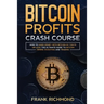 Bitcoin Profits Crash Course: Learn How to Make Money With Bitcoin in 7 Days or Less! The Ultimate Guide to Bitcoin Mining, Investing and Trading